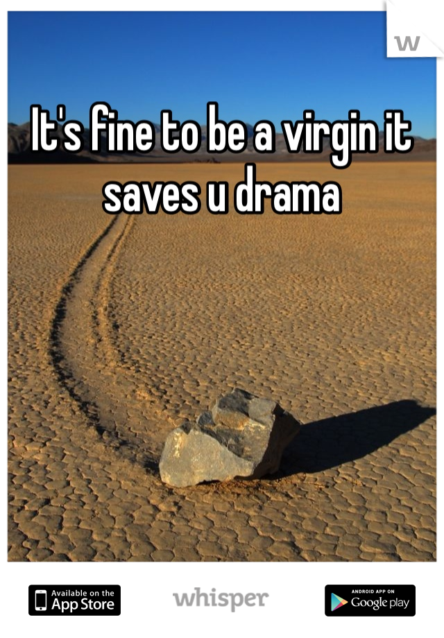 It's fine to be a virgin it saves u drama 