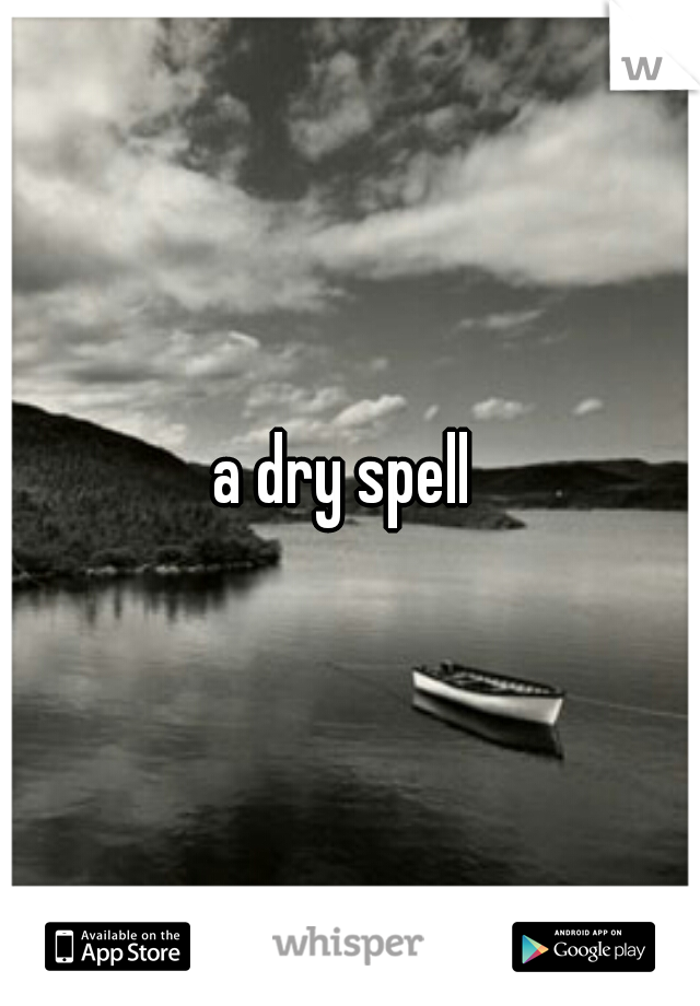 a dry spell 