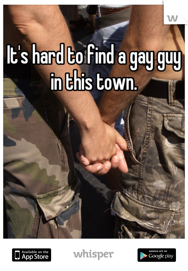 It's hard to find a gay guy in this town.