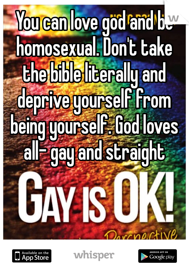 You can love god and be homosexual. Don't take the bible literally and deprive yourself from being yourself. God loves all- gay and straight