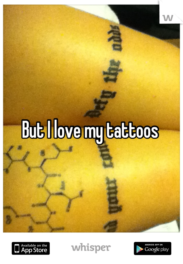 But I love my tattoos 