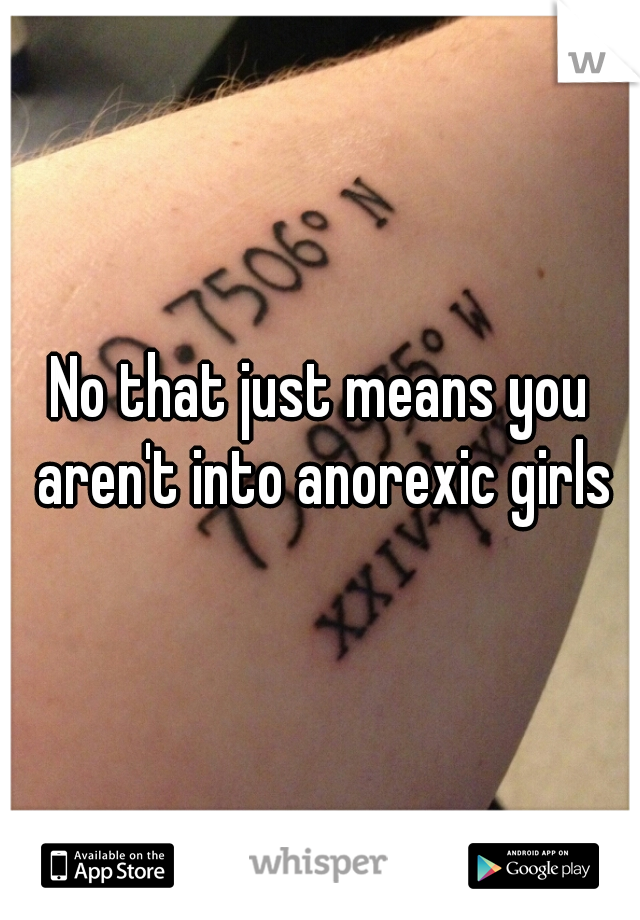 No that just means you aren't into anorexic girls