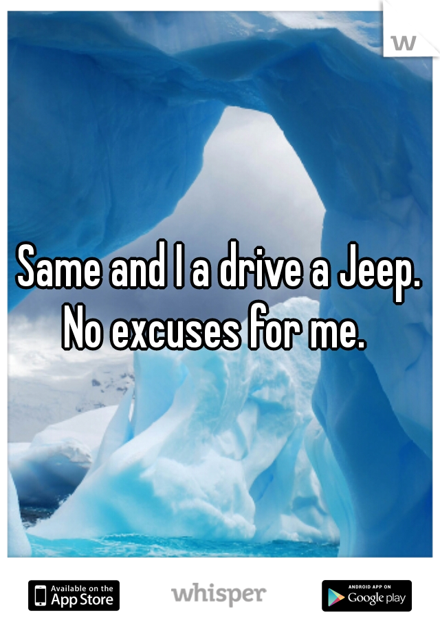 Same and I a drive a Jeep.
No excuses for me. 