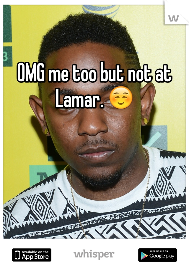 OMG me too but not at Lamar. ☺️