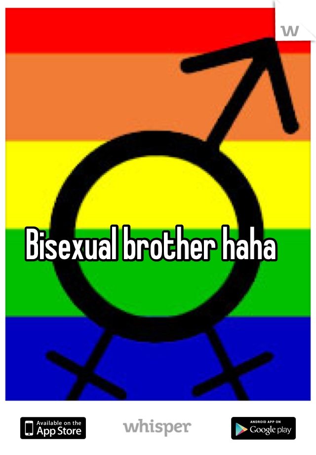 Bisexual brother haha
