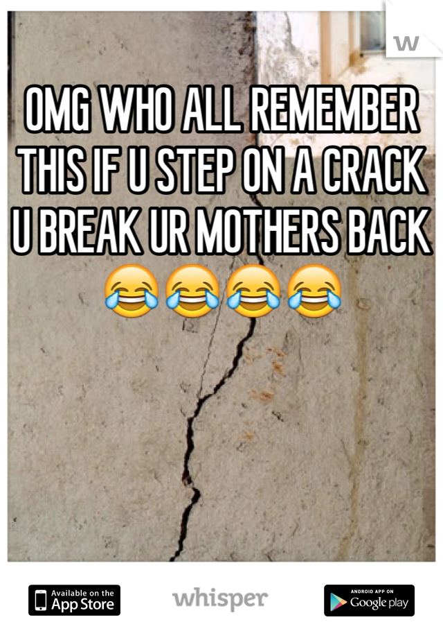 OMG WHO ALL REMEMBER THIS IF U STEP ON A CRACK U BREAK UR MOTHERS BACK😂😂😂😂