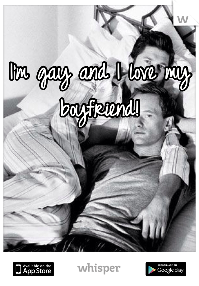 I'm gay and I love my boyfriend! 