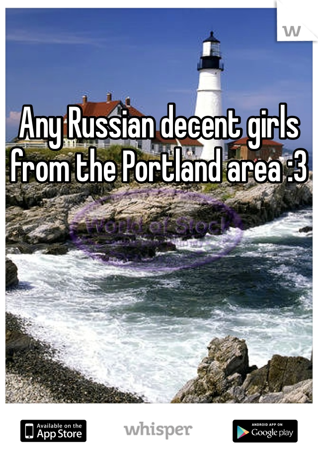 Any Russian decent girls from the Portland area :3