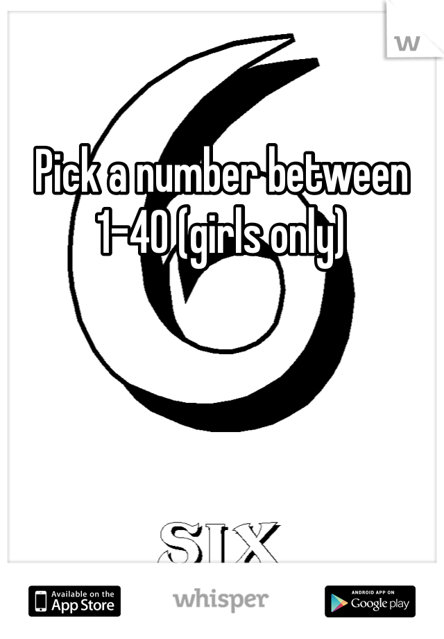 Pick a number between 1-40 (girls only)