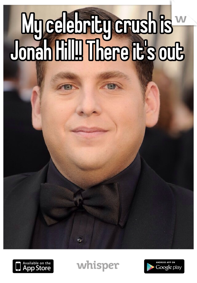 My celebrity crush is Jonah Hill!! There it's out