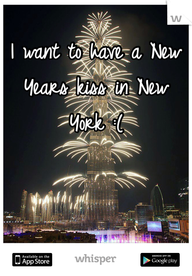 I want to have a New Years kiss in New York :(