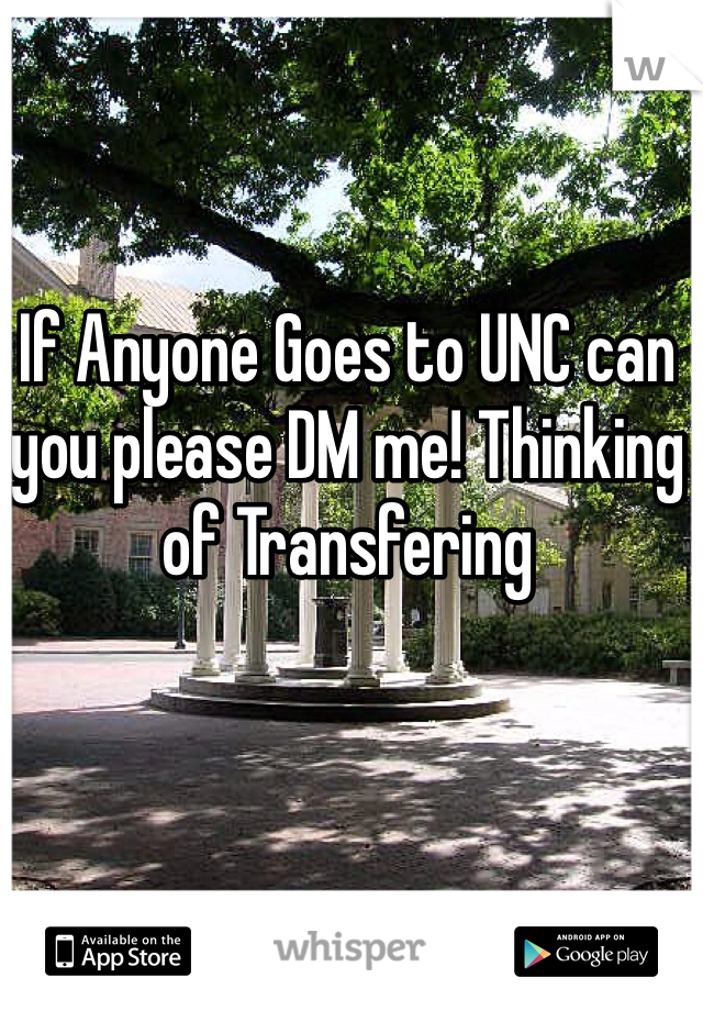 If Anyone Goes to UNC can you please DM me! Thinking of Transfering