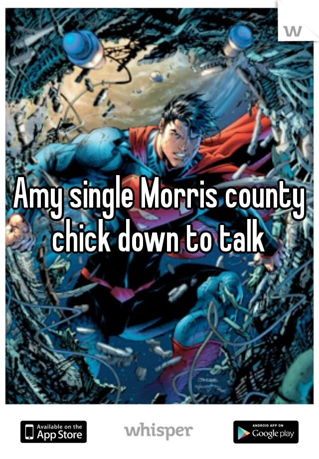 Amy single Morris county chick down to talk 