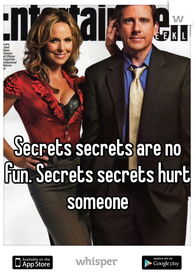 Secrets secrets are no fun. Secrets secrets hurt someone 