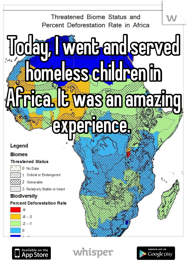 Today, I went and served homeless children in Africa. It was an amazing experience. 