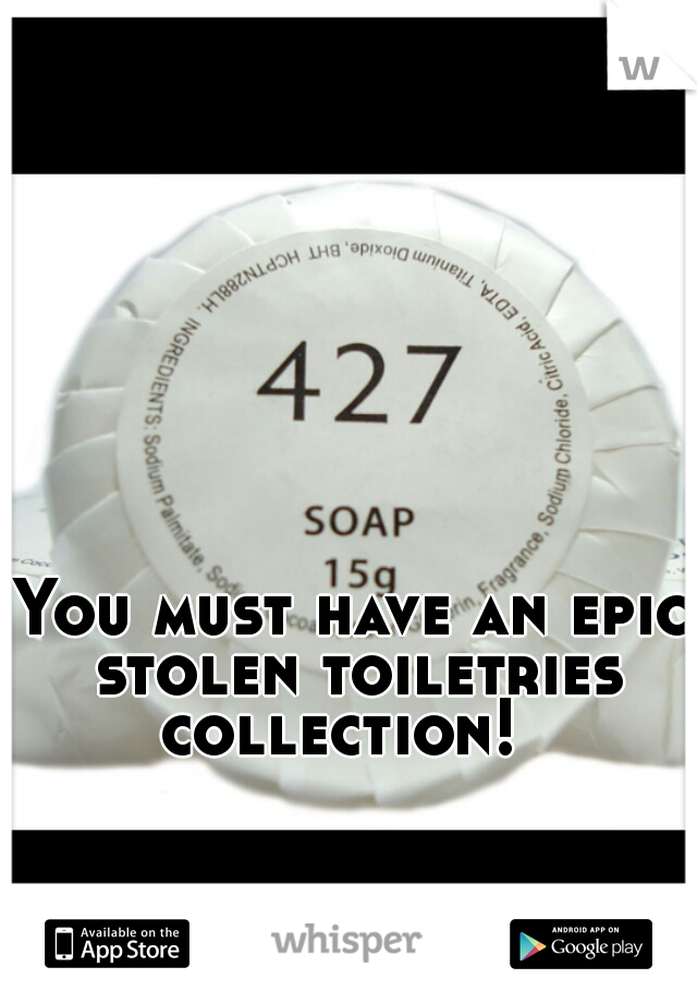 You must have an epic stolen toiletries collection!  
