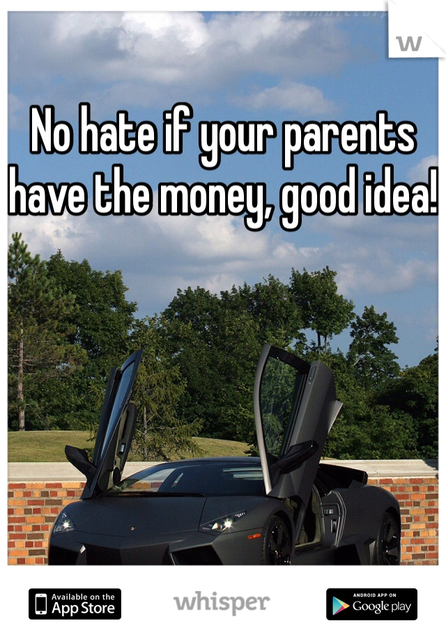 No hate if your parents have the money, good idea!