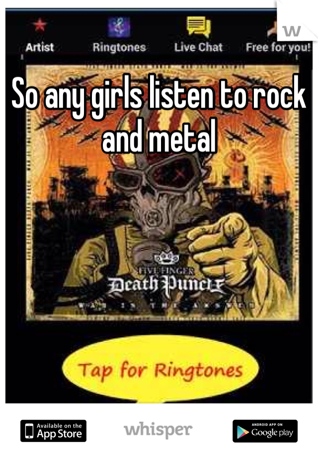 So any girls listen to rock and metal
