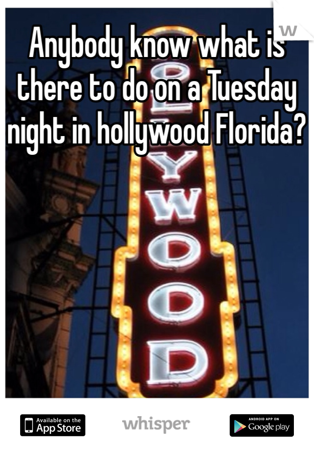 Anybody know what is there to do on a Tuesday night in hollywood Florida?