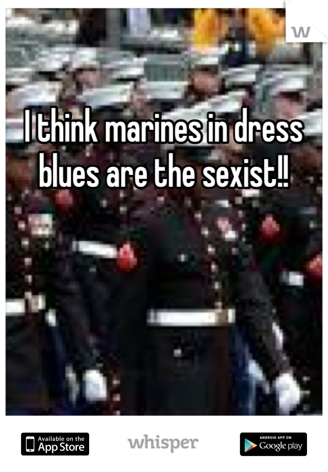 I think marines in dress blues are the sexist!! 