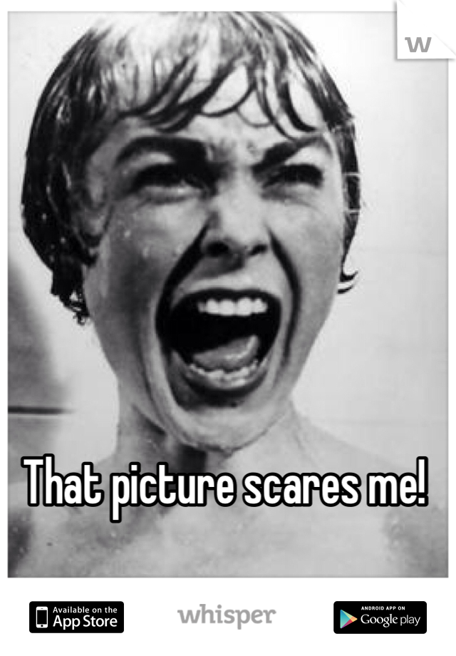 That picture scares me!
