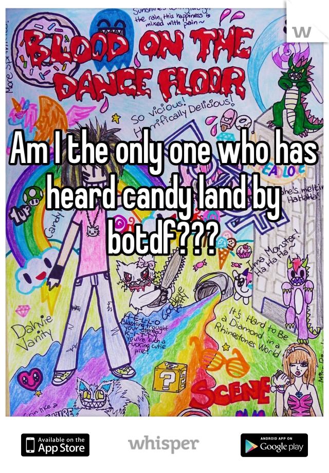 Am I the only one who has heard candy land by botdf???