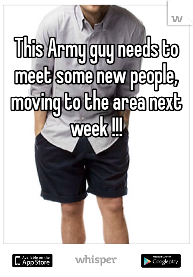 This Army guy needs to meet some new people, moving to the area next week !!!