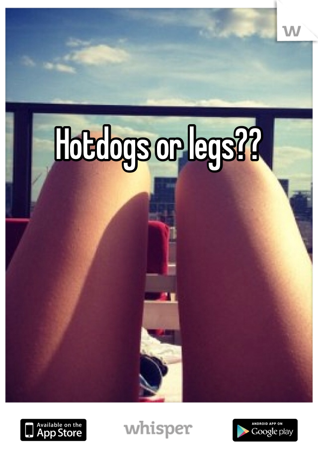 Hotdogs or legs??