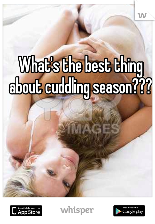 What's the best thing about cuddling season???