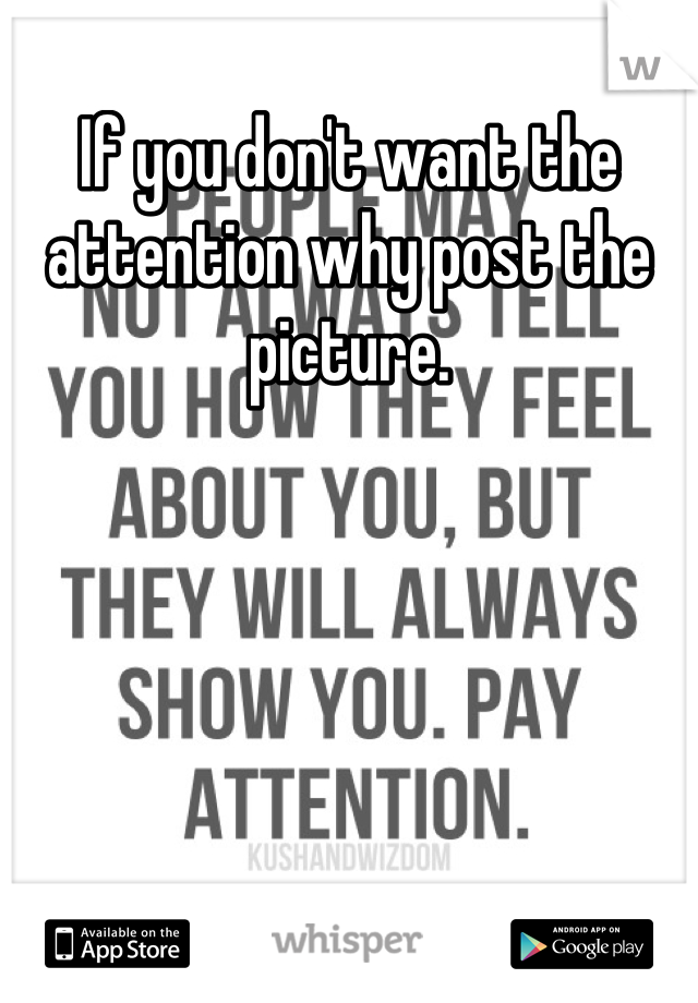 If you don't want the attention why post the picture.