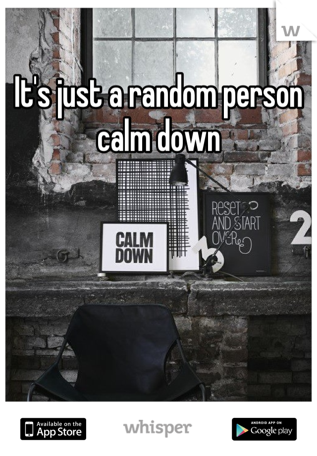 It's just a random person calm down
