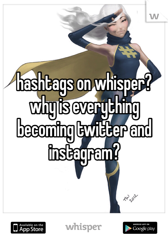 hashtags on whisper? why is everything becoming twitter and instagram?