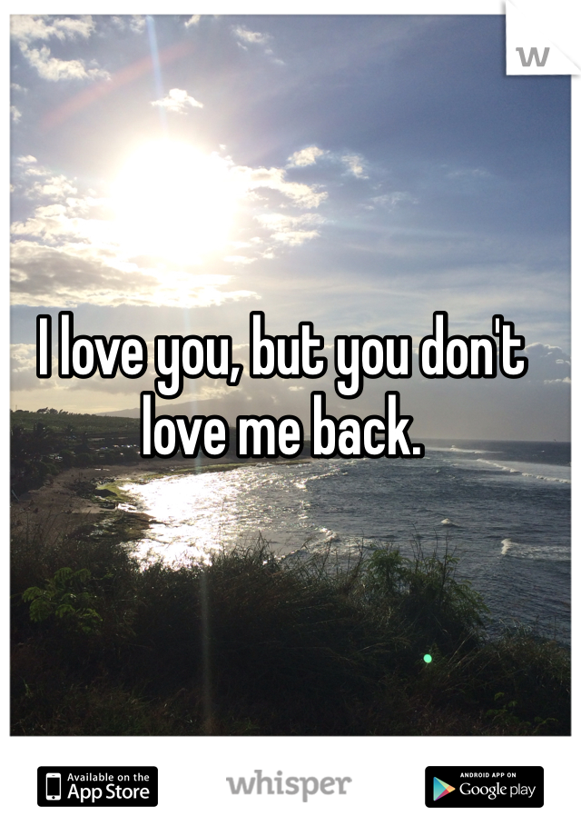 I love you, but you don't love me back. 