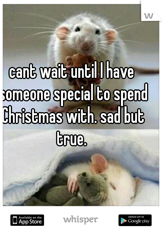 cant wait until I have someone special to spend Christmas with. sad but true. 