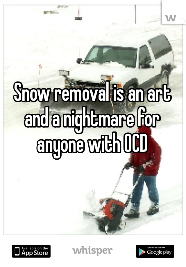 Snow removal is an art and a nightmare for anyone with OCD 