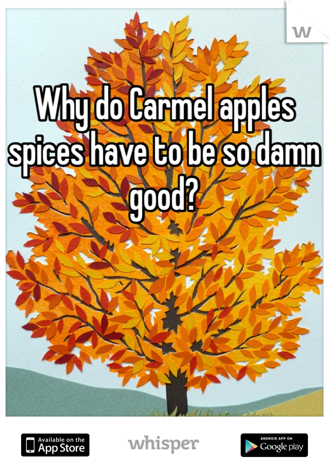 Why do Carmel apples spices have to be so damn good?