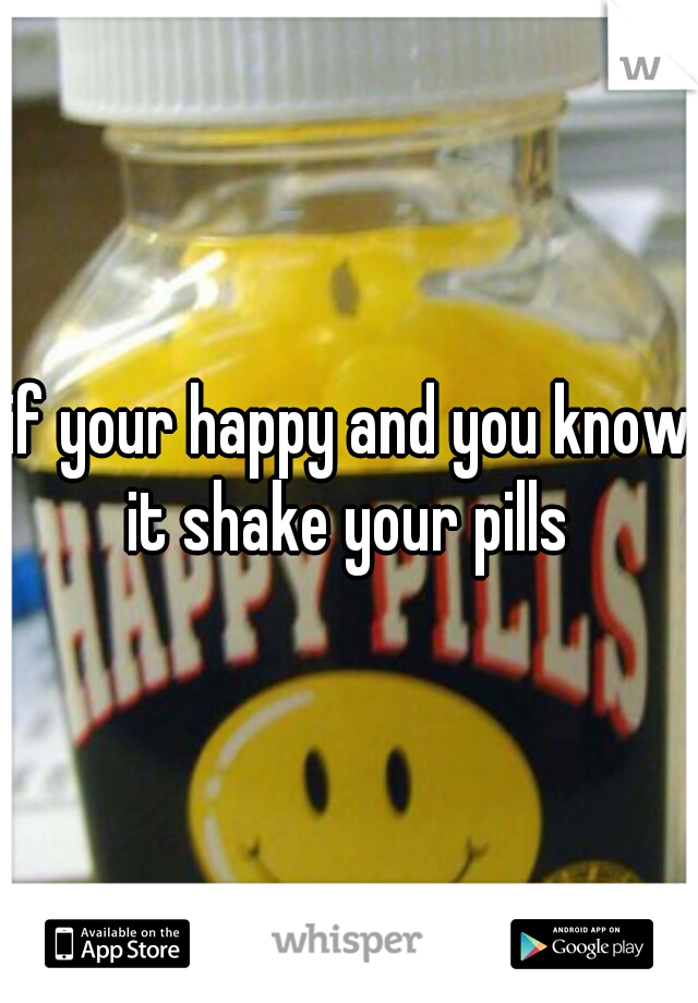 if your happy and you know it shake your pills 