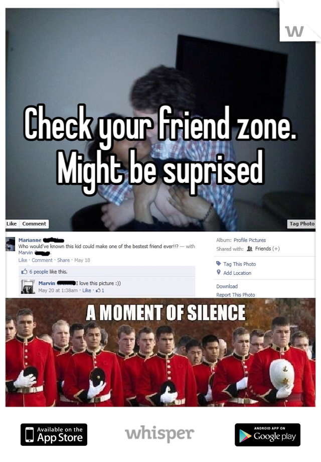 Check your friend zone. Might be suprised 