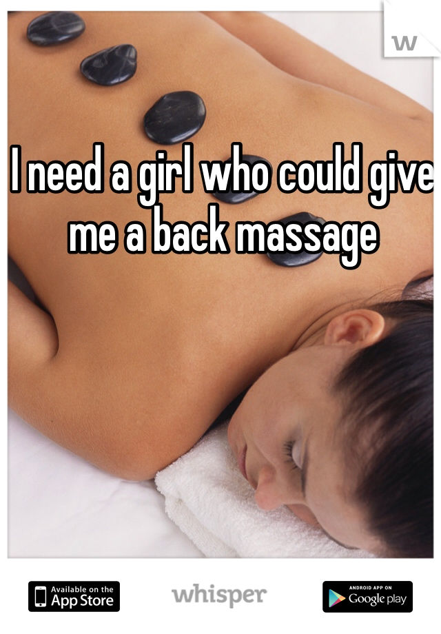 I need a girl who could give me a back massage 