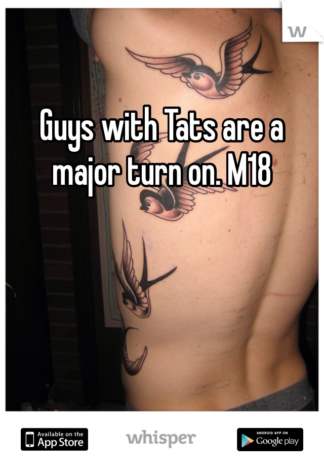 Guys with Tats are a major turn on. M18