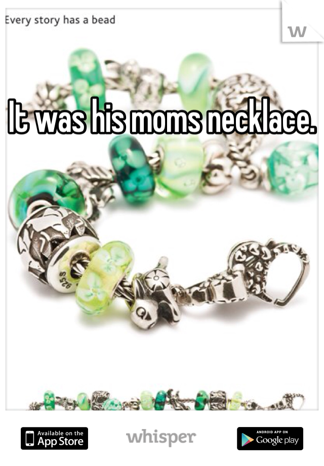 It was his moms necklace. 