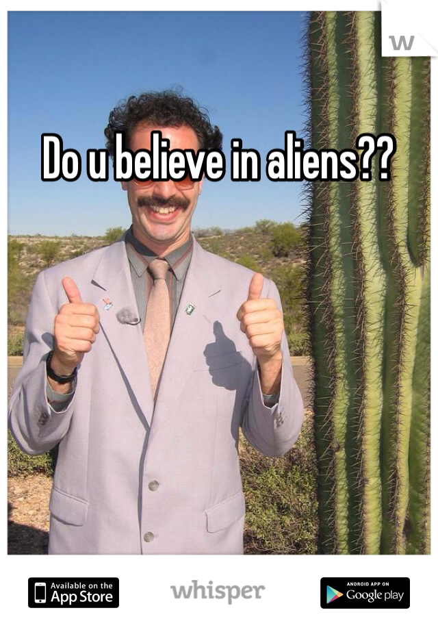 Do u believe in aliens?? 