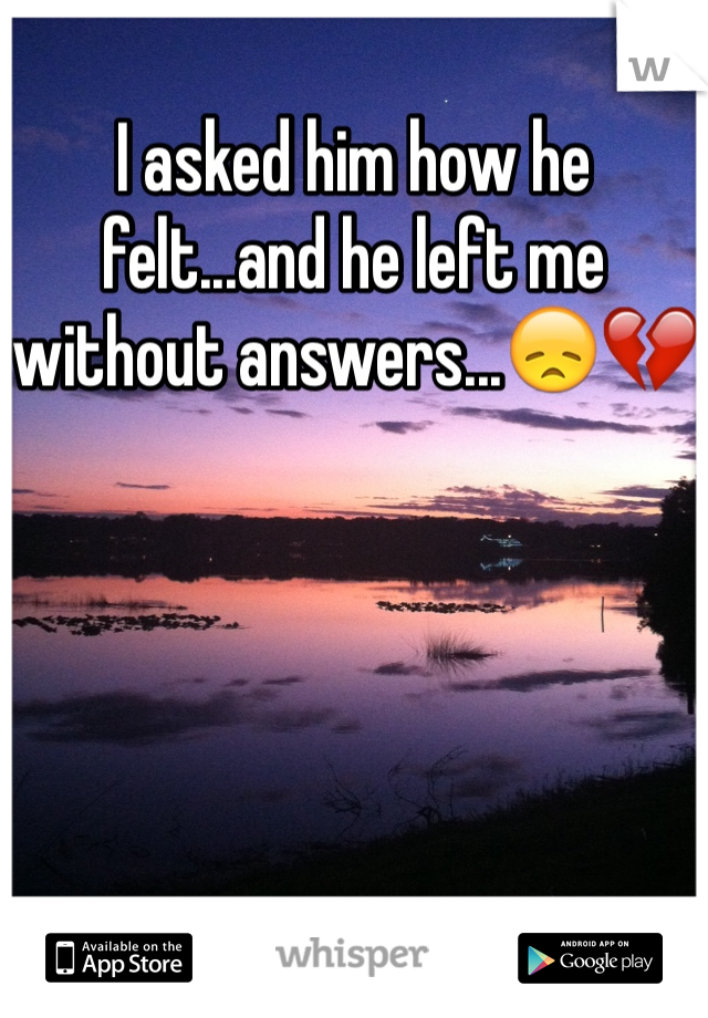 I asked him how he felt...and he left me without answers...😞💔