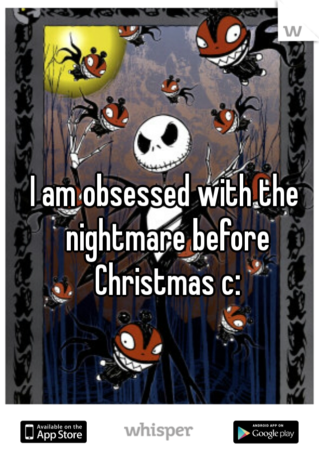 I am obsessed with the nightmare before Christmas c: