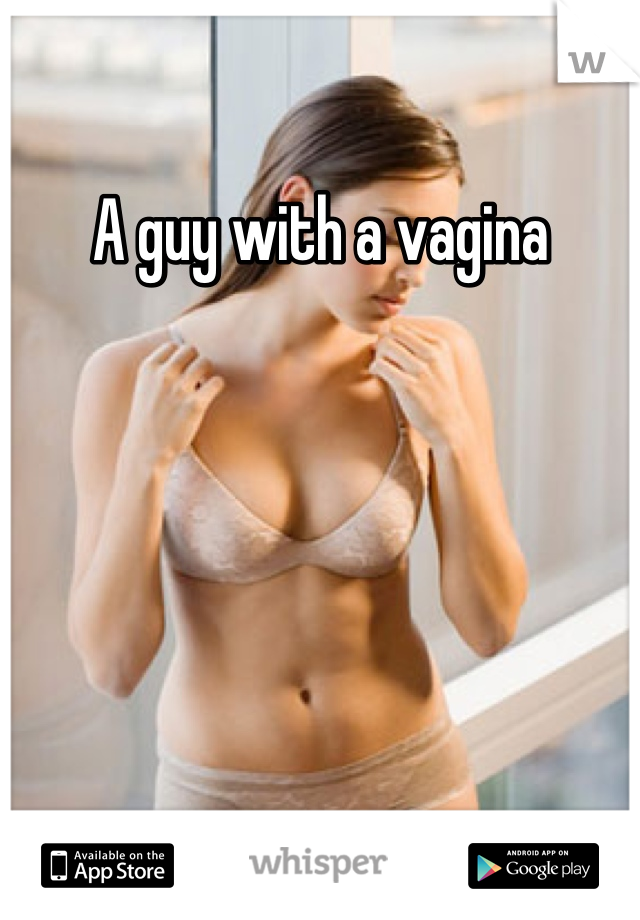 A guy with a vagina