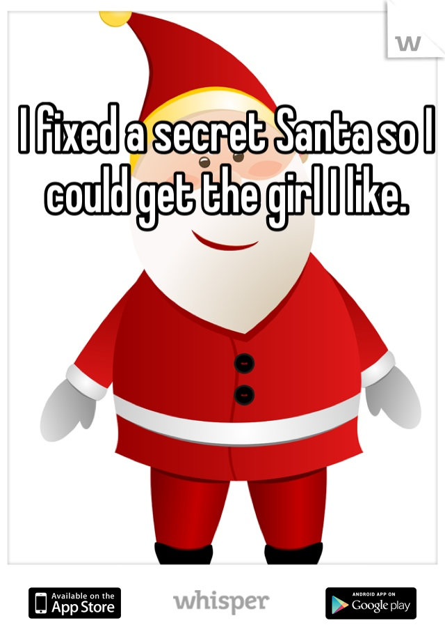 I fixed a secret Santa so I could get the girl I like. 