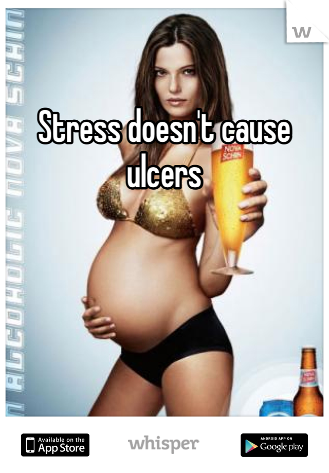 Stress doesn't cause ulcers 