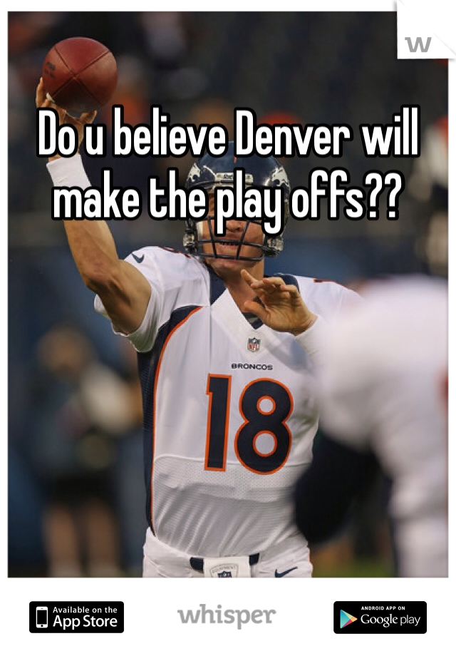 Do u believe Denver will make the play offs?? 