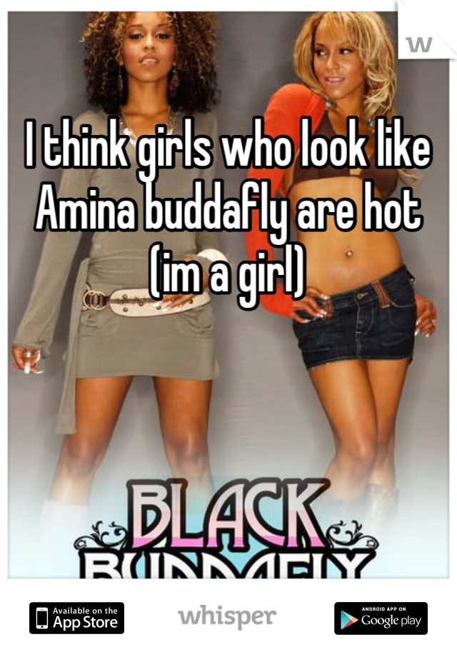 I think girls who look like Amina buddafly are hot (im a girl)