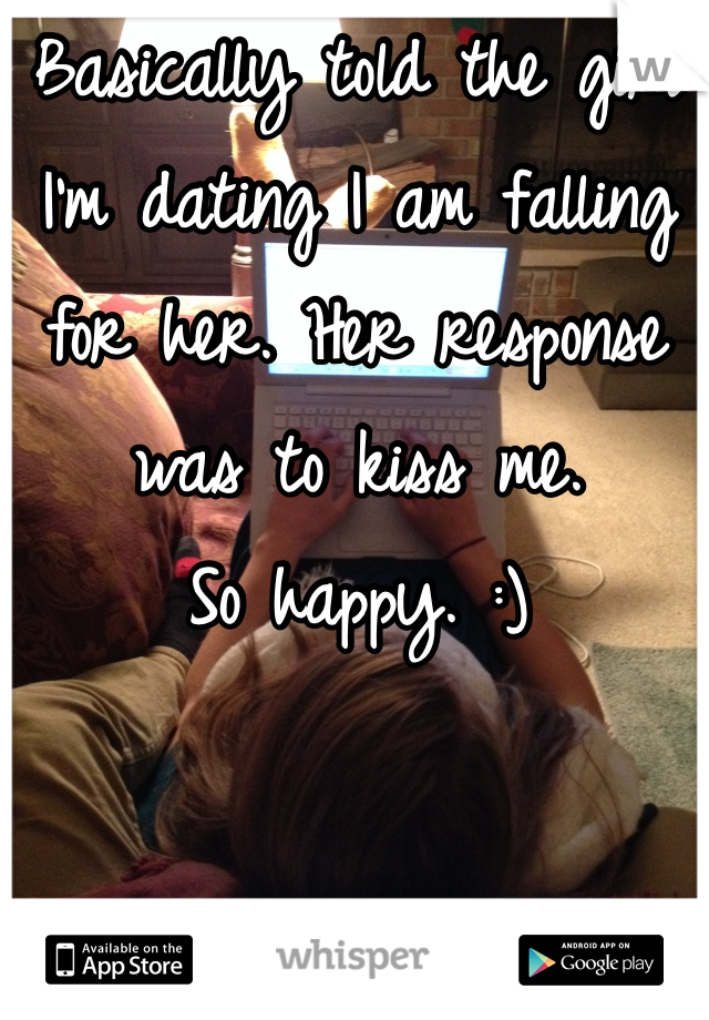 Basically told the girl I'm dating I am falling for her. Her response was to kiss me. 
So happy. :)